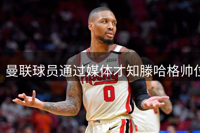 曼联球员通过媒体才知滕哈格帅位保住